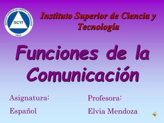 Funciones de la
Comunicación
Profesora:
Elvia Mendoza
Asignatura:
Español
 