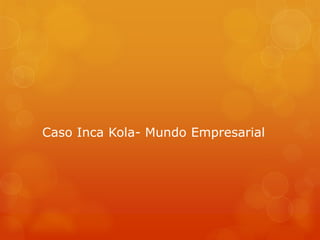 Caso Inca Kola- Mundo Empresarial
 