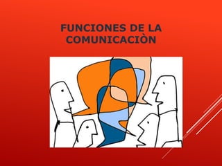 FUNCIONES DE LA
COMUNICACIÒN
 