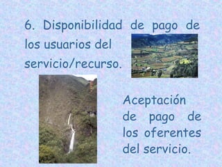 6. Disponibilidad de pago de
los usuarios del
servicio/recurso.
Aceptación
de pago de
los oferentes
del servicio.

 