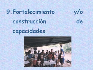 9.Fortalecimiento

y/o

construcción

de

capacidades.

 