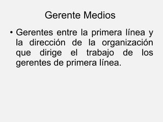 Gerentes entre la primera línea y la dirección de la organización que dirige el trabajo de los gerentes de primera línea. Gerente Medios  