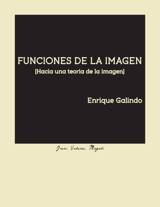 FUNCIONES DE LA IMAGEN
[Hacia una teoria de la imagen]
Enrique Galindo
Ireri. Valeria. Magali
 