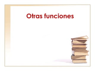Otras funciones
 