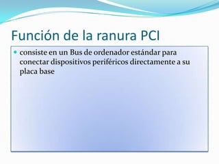 Función de la ranura PCIconsiste en un Bus de ordenador estándar para conectar dispositivos periféricos directamente a su placa base
