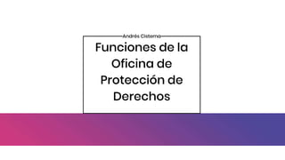 Funciones de la
Oficina de
Protección de
Derechos
Andrés Cisterna
 