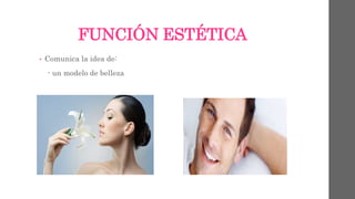 FUNCIÓN ESTÉTICA 
• Comunica la idea de: 
- un modelo de belleza 
 