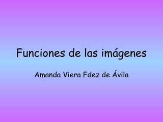 Funciones de las imágenes 
Amanda Viera Fdez de Ávila 
 