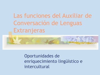 Las funciones del Auxiliar de Conversación de Lenguas Extranjeras Oportunidades de enriquecimiento lingüístico e intercultural 