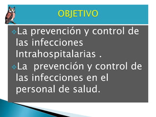 La prevención y control de
las infecciones
Intrahospitalarias .
La prevención y control de
las infecciones en el
personal de salud.
 