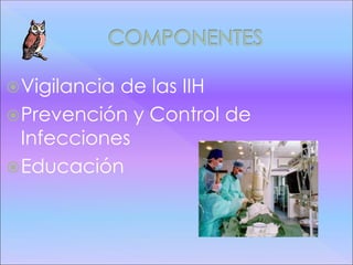 Vigilancia de las IIH
Prevención y Control de
Infecciones
Educación
 