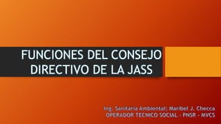 FUNCIONES DEL CONSEJO
DIRECTIVO DE LA JASS
 