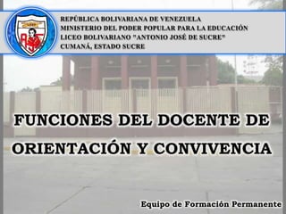 FUNCIONES DEL DOCENTE DE
ORIENTACIÓN Y CONVIVENCIA
REPÚBLICA BOLIVARIANA DE VENEZUELA
MINISTERIO DEL PODER POPULAR PARA LA...