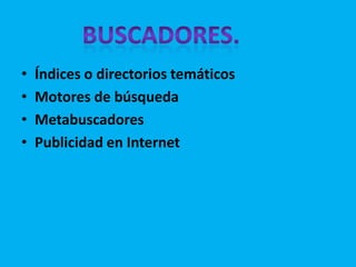 Índices o directorios temáticosMotores de búsquedaMetabuscadoresPublicidad en InternetBuscadores.