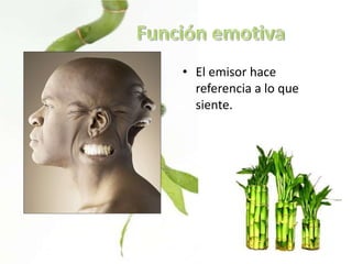 • El emisor hace
  referencia a lo que
  siente.
 
