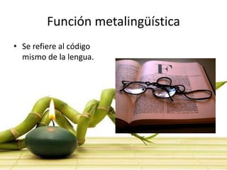 Función metalingüística
• Se refiere al código
  mismo de la lengua.
 