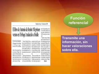 Función
referencial
Transmite una
información, sin
hacer valoraciones
sobre ella.
 
