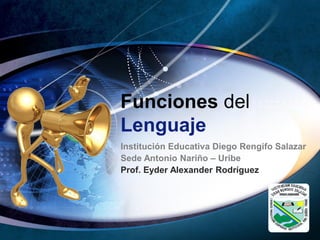 LOGO
Funciones del
Lenguaje
Institución Educativa Diego Rengifo Salazar
Sede Antonio Nariño – Uribe
Prof. Eyder Alexander Rodríguez
 