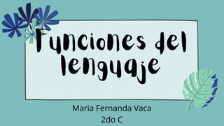 Funciones del
lenguaje
Maria Fernanda Vaca
2do C
 