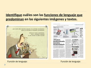 Identifique cuáles son las funciones de lenguaje que
predominan en las siguientes imágenes y textos.
Función de lenguaje: Función de lenguaje:
 