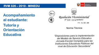 RVM 326 – 2019 - MINEDU
Acompañamiento
al estudiante:
Tutoría y
Orientación
Educativa
 