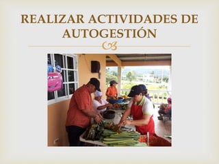 
REALIZAR ACTIVIDADES DE
AUTOGESTIÓN
 
