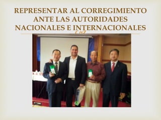 
REPRESENTAR AL CORREGIMIENTO
ANTE LAS AUTORIDADES
NACIONALES E INTERNACIONALES
 