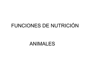 FUNCIONES DE NUTRICIÓN


     ANIMALES
 