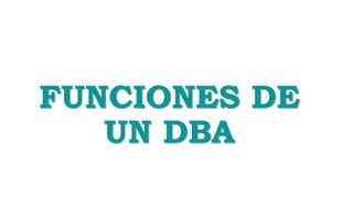 FUNCIONES DE
UN DBA
 
