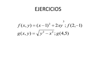 EJERCICIOS
                                   3
                       2
f ( x, y )   ( x 1)            2 xy ; f (2, 1)
                   2       2
g ( x, y )     y       x ; g (4,5)
 
