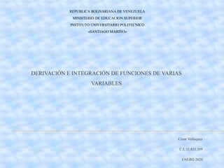 DERIVACIÓN E INTEGRACIÓN DE FUNCIONES DE VARIAS
VARIABLES
César Velásquez
C.I. 11.833.309
ENERO 2020
REPUBLICA BOLIVARIANA...