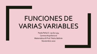FUNCIONES DE
VARIASVARIABLES
Paola PeñaCI. 29.617.354
CarreraArquitectura
Matemática III Prof. Pedro Beltrán
Noviembre 2020
 