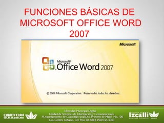 FUNCIONES BÁSICAS DE
MICROSOFT OFFICE WORD
         2007
 