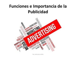 Funciones e Importancia de la
Publicidad
Dra. Alicia de la Peña
 