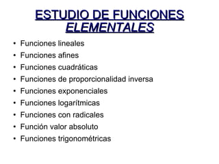 ESTUDIO DE FUNCIONES  ELEMENTALES <ul><li>Funciones lineales </li></ul><ul><li>Funciones afines </li></ul><ul><li>Funcione...