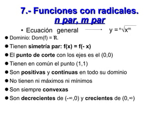 7.- Funciones con radicales. n par, m par <ul><li>Ecuación general  </li></ul>y =  n √x m <ul><li>Dominio: Dom(f) =  R . <...