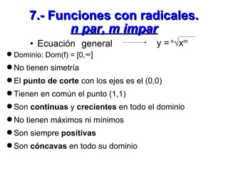 7.- Funciones con radicales. n par, m impar <ul><li>Ecuación general  </li></ul>y =  n √x m <ul><li>Dominio: Dom(f) = [0, ...