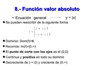 8.- Función valor absoluto <ul><li>Ecuación general  </li></ul>y = |x|   <ul><li>Se pueden reescribir de la siguiente form...