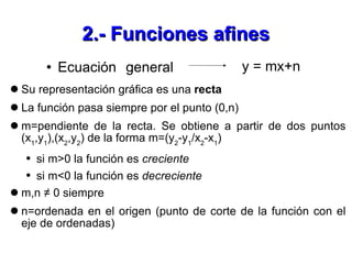 2.- Funciones afines <ul><li>Ecuación general  </li></ul>y = mx+n <ul><li>Su representación gráfica es una  recta </li></u...