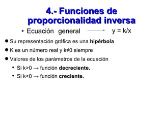 4.- Funciones de proporcionalidad inversa <ul><li>Ecuación general  </li></ul>y = k/x <ul><li>Su representación gráfica es...