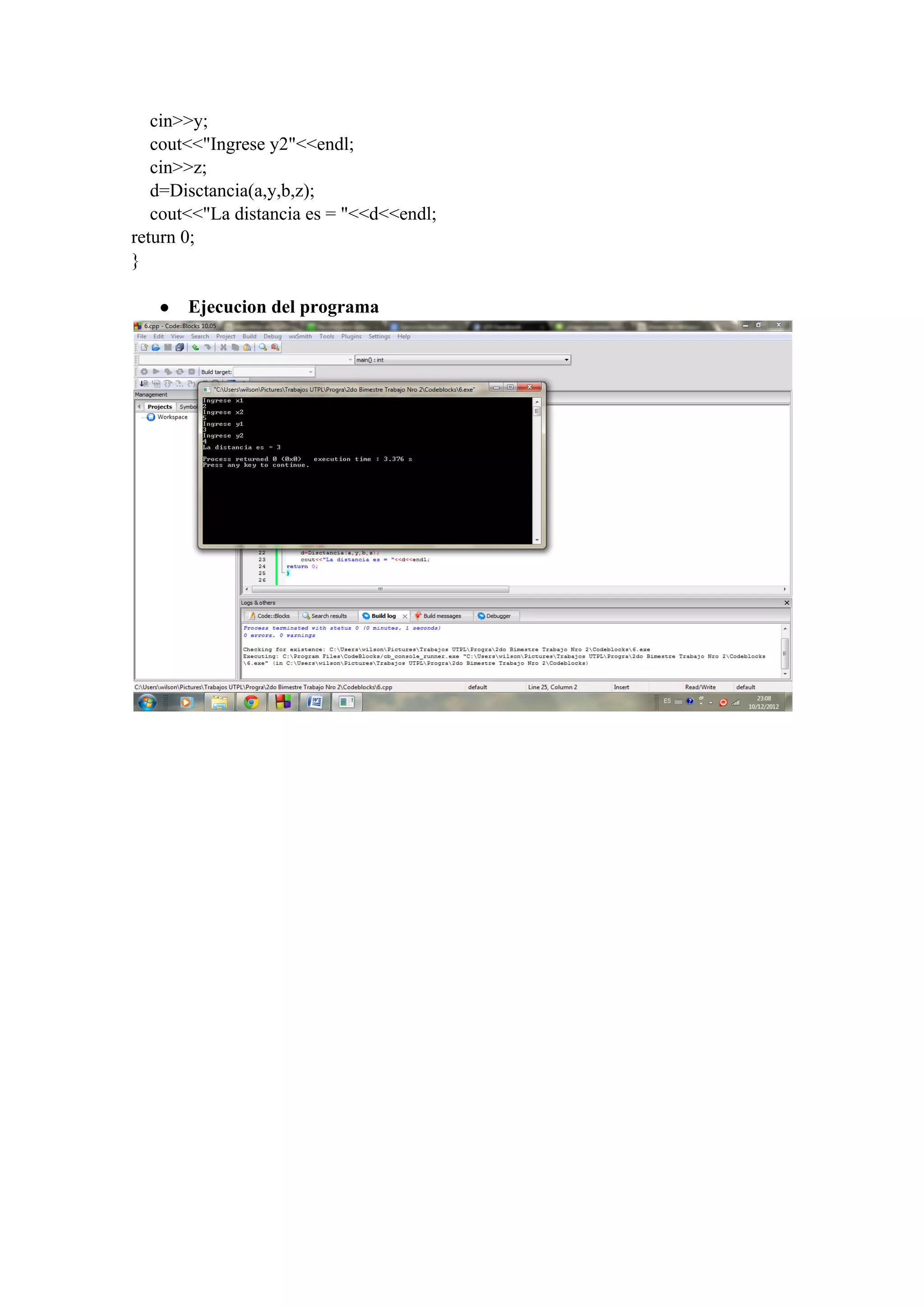     cin>>y;
    cout<<"Ingrese y2"<<endl;
    cin>>z;
    d=Disctancia(a,y,b,z);
    cout<<"La distancia es = "<<d<<endl;
return 0;
}
● Ejecucion del programa
 