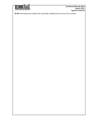 José Manuel Mercado Egüez
                                                                                  Cálculo I 2011
                                                                            Ingeniería Industrial
41-48 • Se proporciona la grafica de un periodo completo de una curva seno o coseno.
 