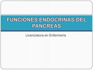 Licenciatura en EnfermeríaFUNCIONES ENDOCRINAS DEL PANCREAS