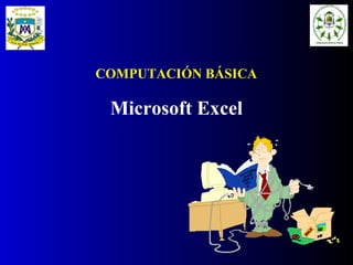 COMPUTACIÓN BÁSICA
Microsoft Excel
 