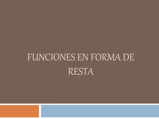 FUNCIONES EN FORMA DE
RESTA
 