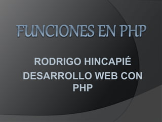 RODRIGO HINCAPIÉ
DESARROLLO WEB CON
PHP
 