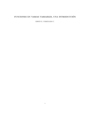 ´
FUNCIONES EN VARIAS VARIABLES, UNA INTRODUCCION

                ERWIN E. CORONADO C.




                         1
 