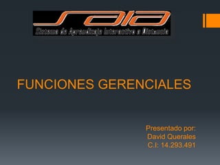 FUNCIONES GERENCIALES
Presentado por:
David Querales
C.I: 14.293.491
 