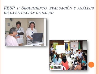 FESP 1: SEGUIMIENTO, EVALUACIÓN Y ANÁLISIS
DE LA SITUACIÓN DE SALUD
 