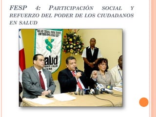 FESP   4:   PARTICIPACIÓN  SOCIAL  Y
REFUERZO DEL PODER DE LOS CIUDADANOS
EN SALUD
 